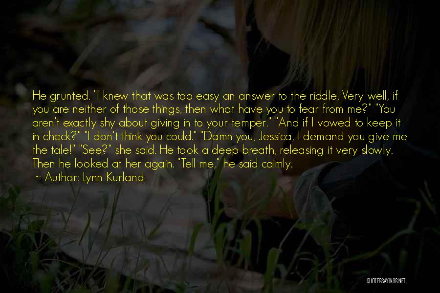 Lynn Kurland Quotes: He Grunted. I Knew That Was Too Easy An Answer To The Riddle. Very Well, If You Are Neither Of