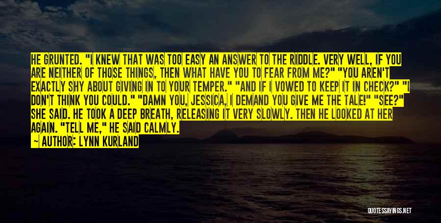Lynn Kurland Quotes: He Grunted. I Knew That Was Too Easy An Answer To The Riddle. Very Well, If You Are Neither Of