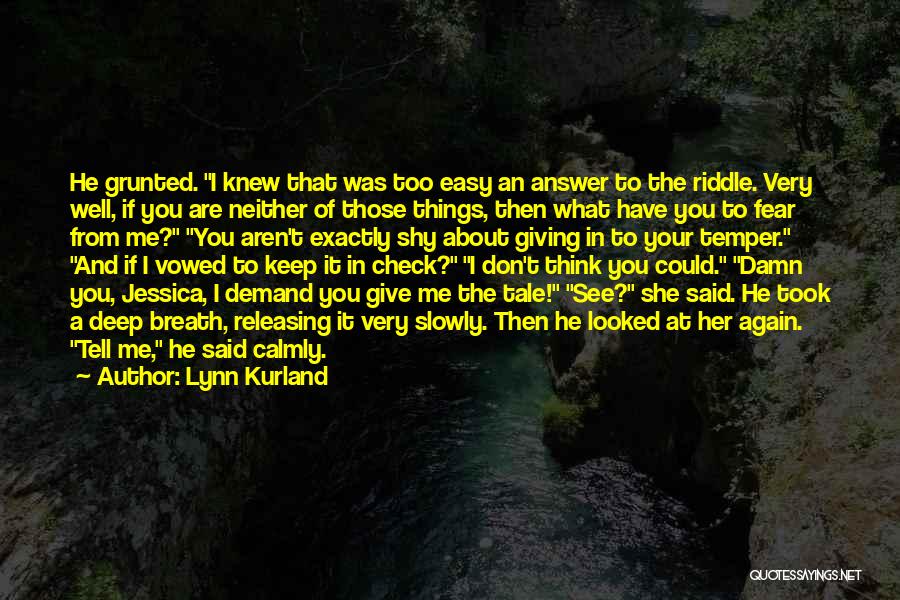 Lynn Kurland Quotes: He Grunted. I Knew That Was Too Easy An Answer To The Riddle. Very Well, If You Are Neither Of