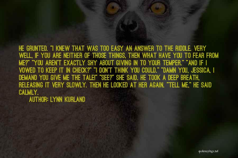 Lynn Kurland Quotes: He Grunted. I Knew That Was Too Easy An Answer To The Riddle. Very Well, If You Are Neither Of
