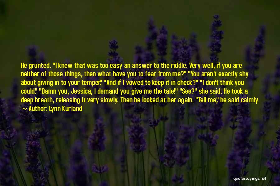 Lynn Kurland Quotes: He Grunted. I Knew That Was Too Easy An Answer To The Riddle. Very Well, If You Are Neither Of