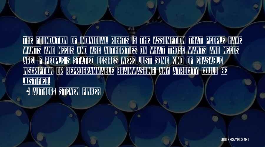 Steven Pinker Quotes: The Foundation Of Individual Rights Is The Assumption That People Have Wants And Needs And Are Authorities On What Those