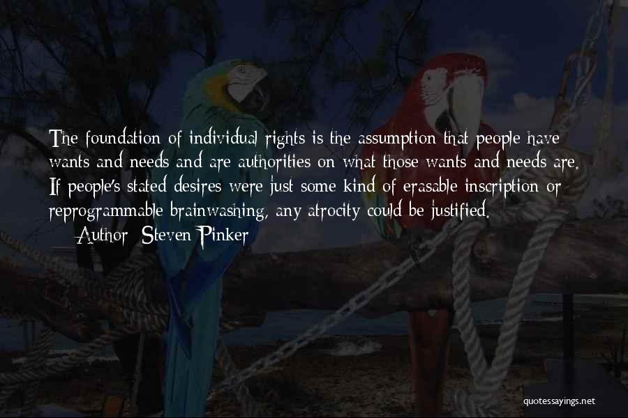 Steven Pinker Quotes: The Foundation Of Individual Rights Is The Assumption That People Have Wants And Needs And Are Authorities On What Those