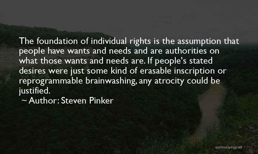 Steven Pinker Quotes: The Foundation Of Individual Rights Is The Assumption That People Have Wants And Needs And Are Authorities On What Those