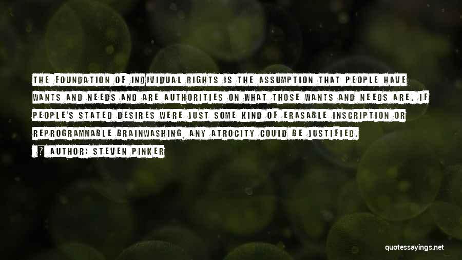 Steven Pinker Quotes: The Foundation Of Individual Rights Is The Assumption That People Have Wants And Needs And Are Authorities On What Those