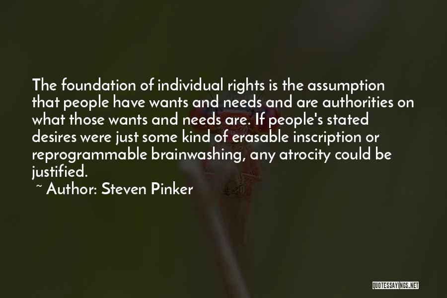 Steven Pinker Quotes: The Foundation Of Individual Rights Is The Assumption That People Have Wants And Needs And Are Authorities On What Those