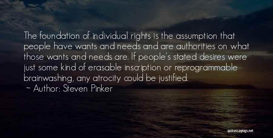 Steven Pinker Quotes: The Foundation Of Individual Rights Is The Assumption That People Have Wants And Needs And Are Authorities On What Those