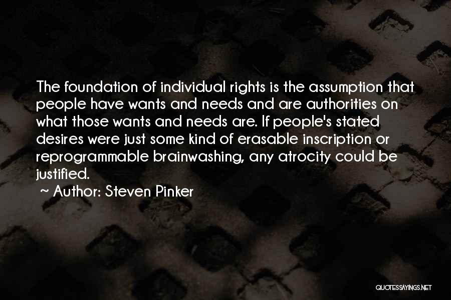 Steven Pinker Quotes: The Foundation Of Individual Rights Is The Assumption That People Have Wants And Needs And Are Authorities On What Those