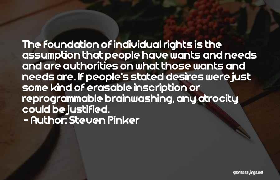 Steven Pinker Quotes: The Foundation Of Individual Rights Is The Assumption That People Have Wants And Needs And Are Authorities On What Those