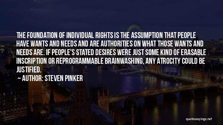 Steven Pinker Quotes: The Foundation Of Individual Rights Is The Assumption That People Have Wants And Needs And Are Authorities On What Those