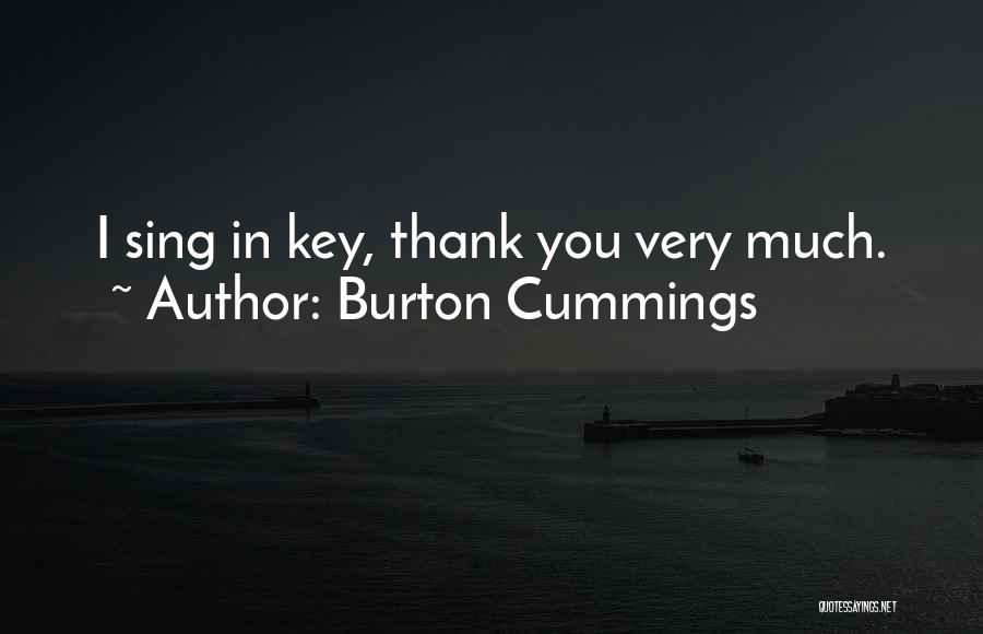 Burton Cummings Quotes: I Sing In Key, Thank You Very Much.
