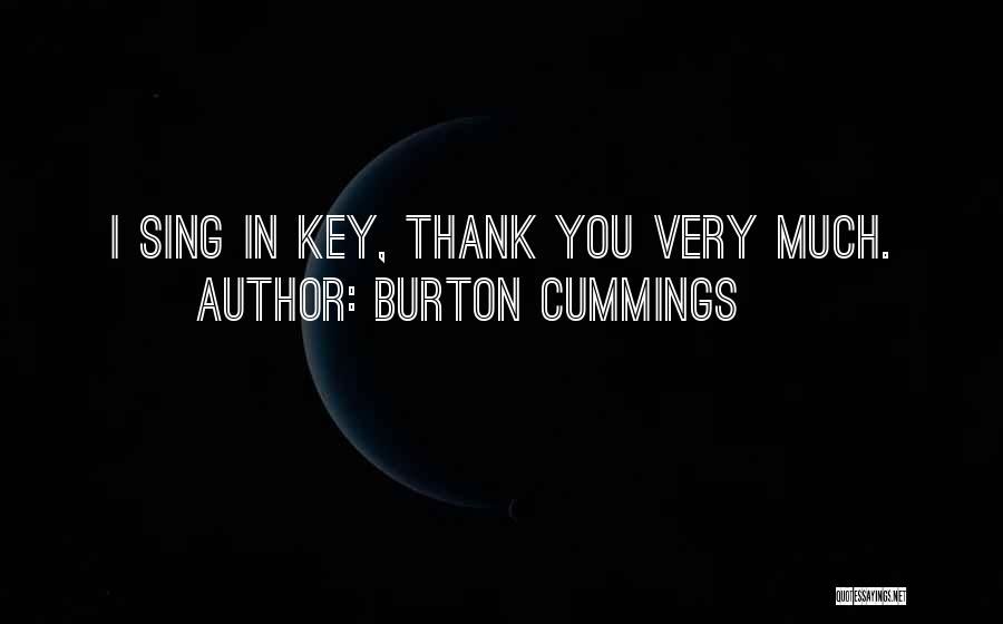 Burton Cummings Quotes: I Sing In Key, Thank You Very Much.