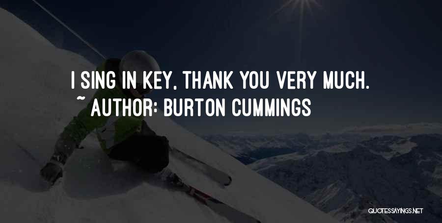 Burton Cummings Quotes: I Sing In Key, Thank You Very Much.