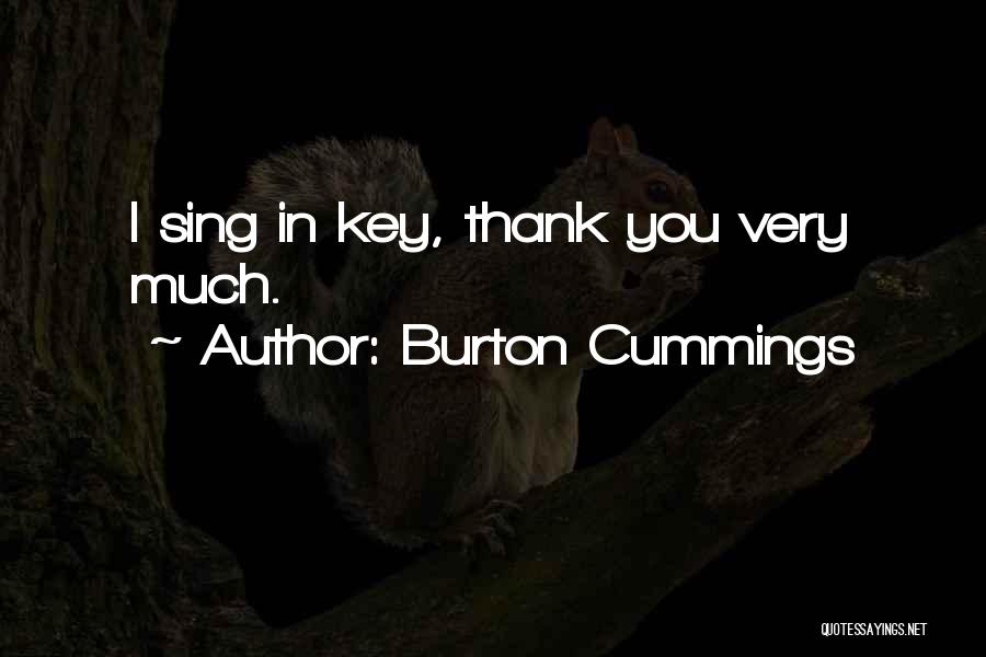Burton Cummings Quotes: I Sing In Key, Thank You Very Much.