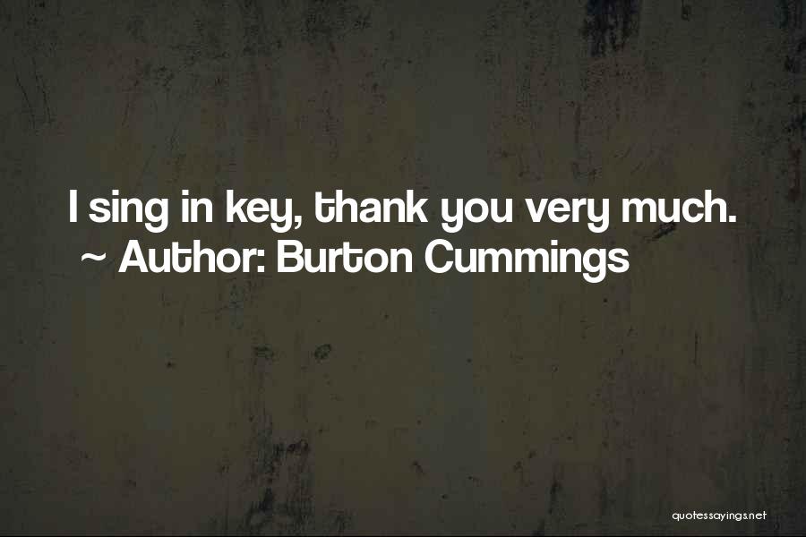 Burton Cummings Quotes: I Sing In Key, Thank You Very Much.