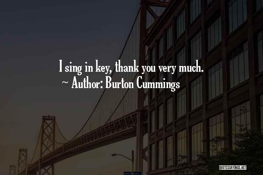 Burton Cummings Quotes: I Sing In Key, Thank You Very Much.