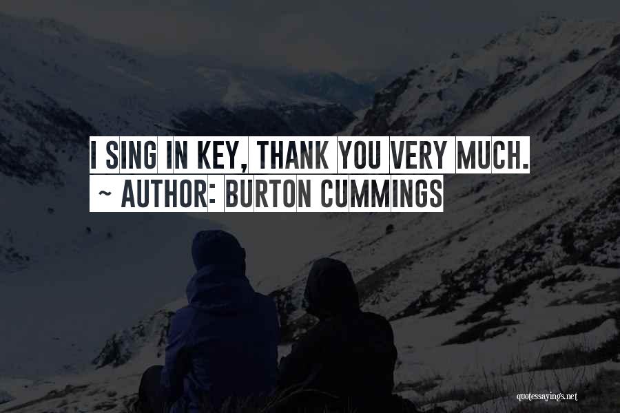Burton Cummings Quotes: I Sing In Key, Thank You Very Much.