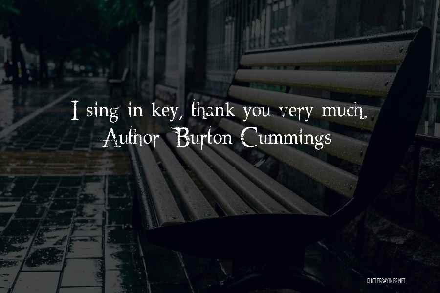 Burton Cummings Quotes: I Sing In Key, Thank You Very Much.