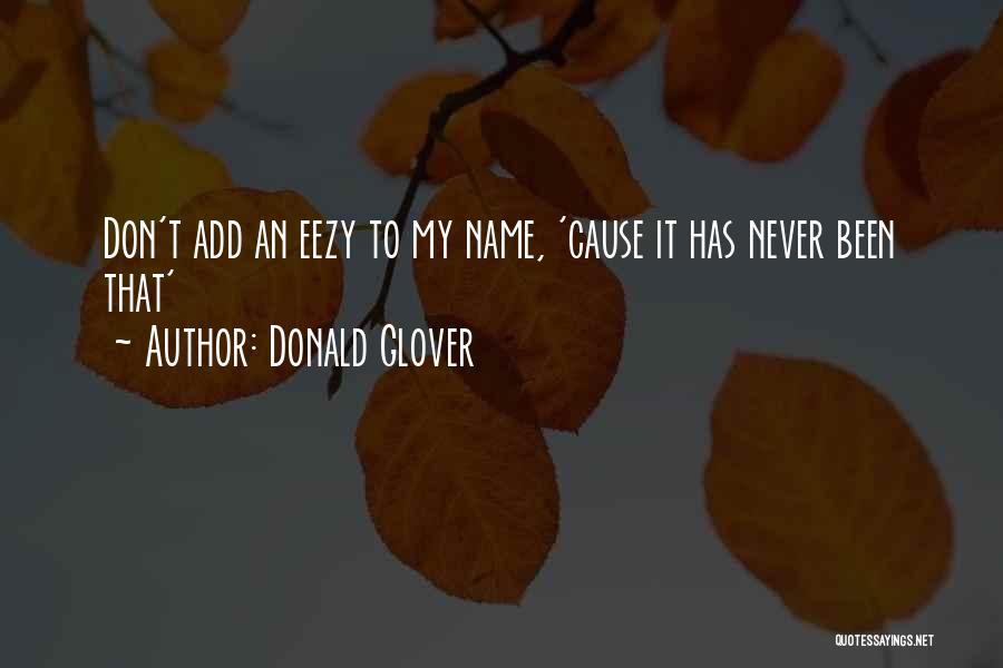 Donald Glover Quotes: Don't Add An Eezy To My Name, 'cause It Has Never Been That'