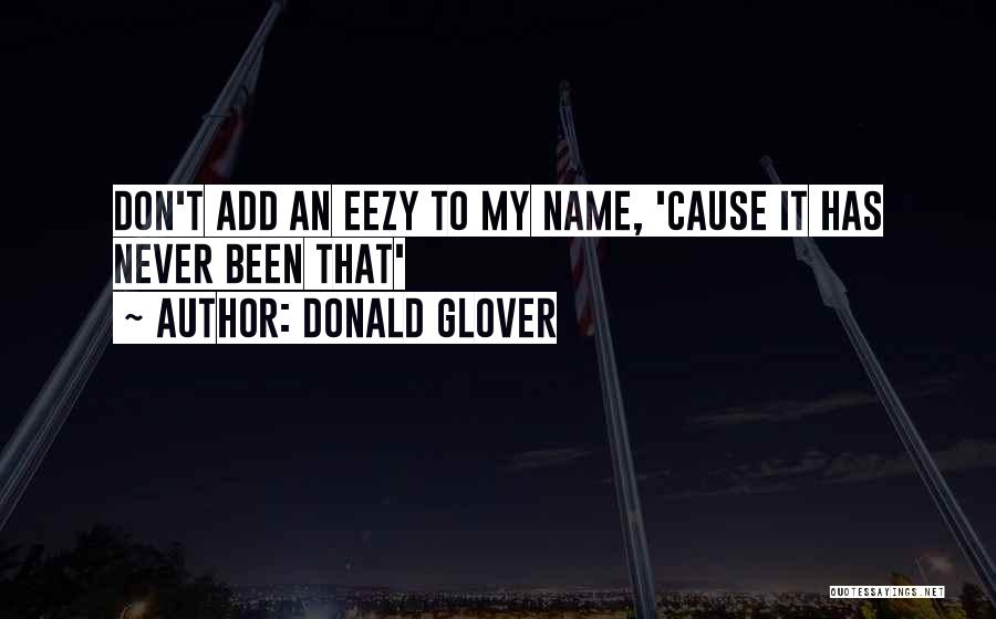 Donald Glover Quotes: Don't Add An Eezy To My Name, 'cause It Has Never Been That'