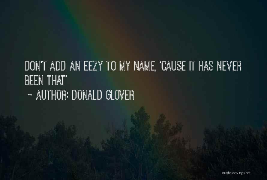 Donald Glover Quotes: Don't Add An Eezy To My Name, 'cause It Has Never Been That'