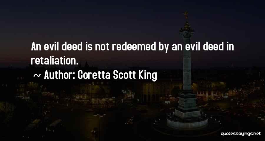 Coretta Scott King Quotes: An Evil Deed Is Not Redeemed By An Evil Deed In Retaliation.