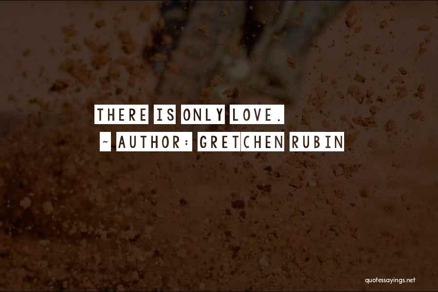 Gretchen Rubin Quotes: There Is Only Love.