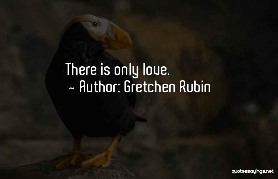 Gretchen Rubin Quotes: There Is Only Love.