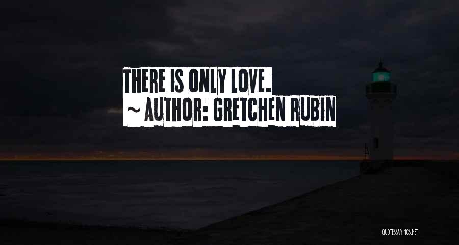 Gretchen Rubin Quotes: There Is Only Love.