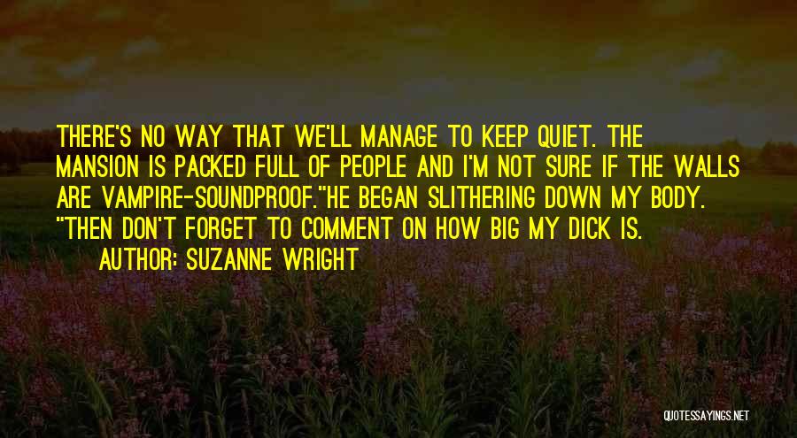 Suzanne Wright Quotes: There's No Way That We'll Manage To Keep Quiet. The Mansion Is Packed Full Of People And I'm Not Sure