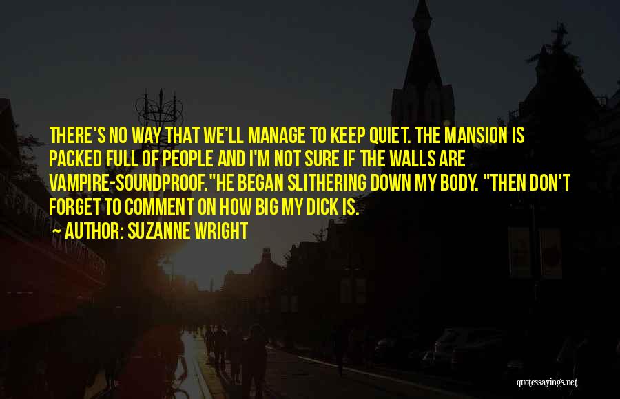 Suzanne Wright Quotes: There's No Way That We'll Manage To Keep Quiet. The Mansion Is Packed Full Of People And I'm Not Sure