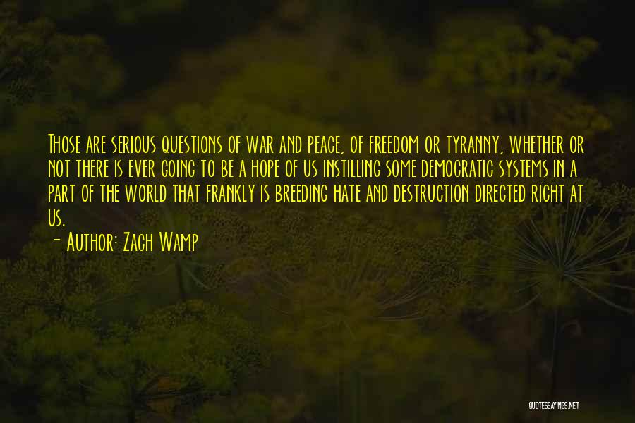 Zach Wamp Quotes: Those Are Serious Questions Of War And Peace, Of Freedom Or Tyranny, Whether Or Not There Is Ever Going To