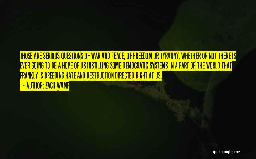 Zach Wamp Quotes: Those Are Serious Questions Of War And Peace, Of Freedom Or Tyranny, Whether Or Not There Is Ever Going To