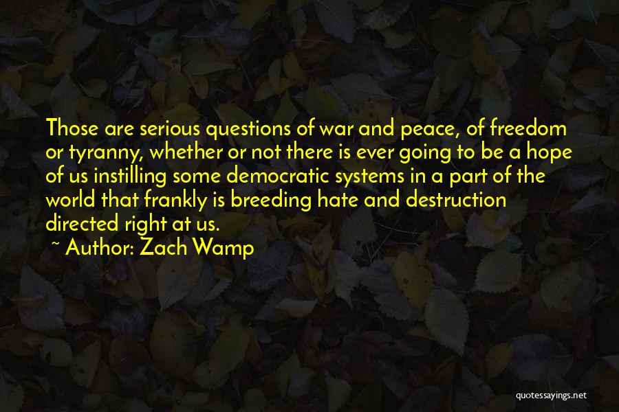 Zach Wamp Quotes: Those Are Serious Questions Of War And Peace, Of Freedom Or Tyranny, Whether Or Not There Is Ever Going To