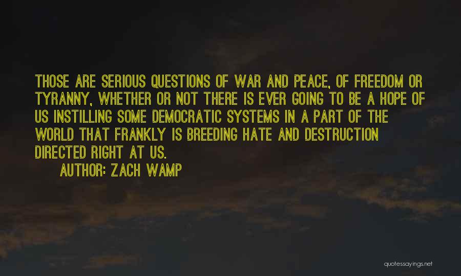 Zach Wamp Quotes: Those Are Serious Questions Of War And Peace, Of Freedom Or Tyranny, Whether Or Not There Is Ever Going To