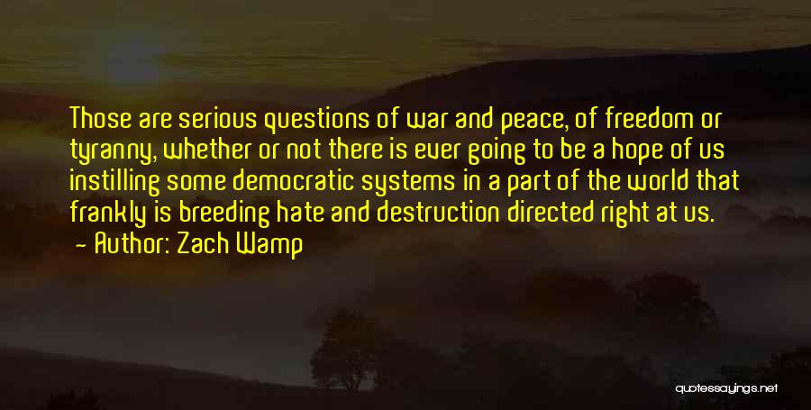 Zach Wamp Quotes: Those Are Serious Questions Of War And Peace, Of Freedom Or Tyranny, Whether Or Not There Is Ever Going To