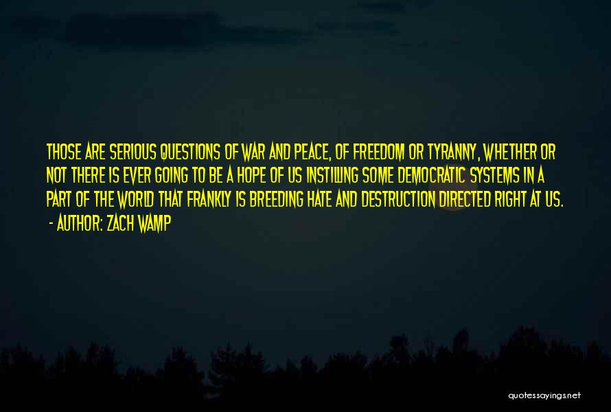 Zach Wamp Quotes: Those Are Serious Questions Of War And Peace, Of Freedom Or Tyranny, Whether Or Not There Is Ever Going To