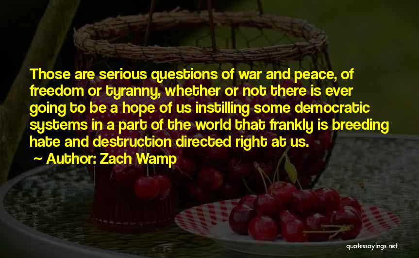 Zach Wamp Quotes: Those Are Serious Questions Of War And Peace, Of Freedom Or Tyranny, Whether Or Not There Is Ever Going To