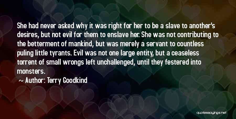 Terry Goodkind Quotes: She Had Never Asked Why It Was Right For Her To Be A Slave To Another's Desires, But Not Evil