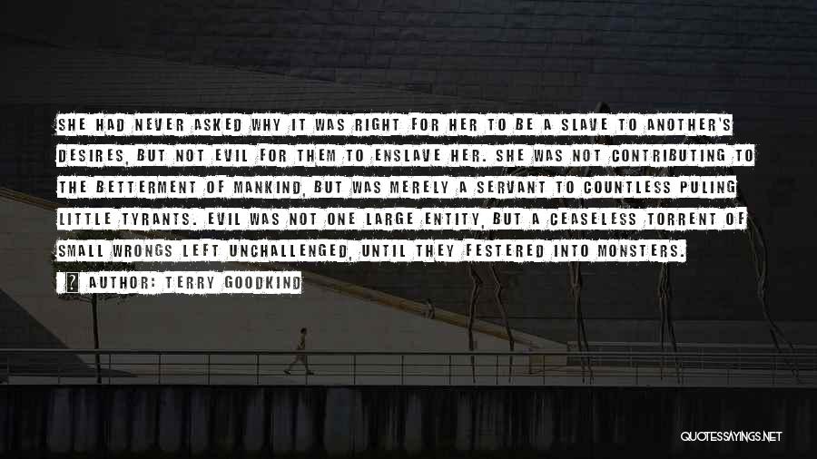 Terry Goodkind Quotes: She Had Never Asked Why It Was Right For Her To Be A Slave To Another's Desires, But Not Evil