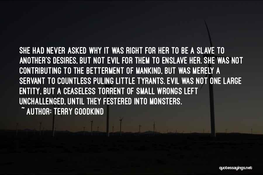 Terry Goodkind Quotes: She Had Never Asked Why It Was Right For Her To Be A Slave To Another's Desires, But Not Evil