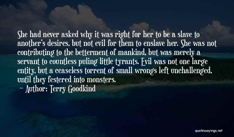 Terry Goodkind Quotes: She Had Never Asked Why It Was Right For Her To Be A Slave To Another's Desires, But Not Evil