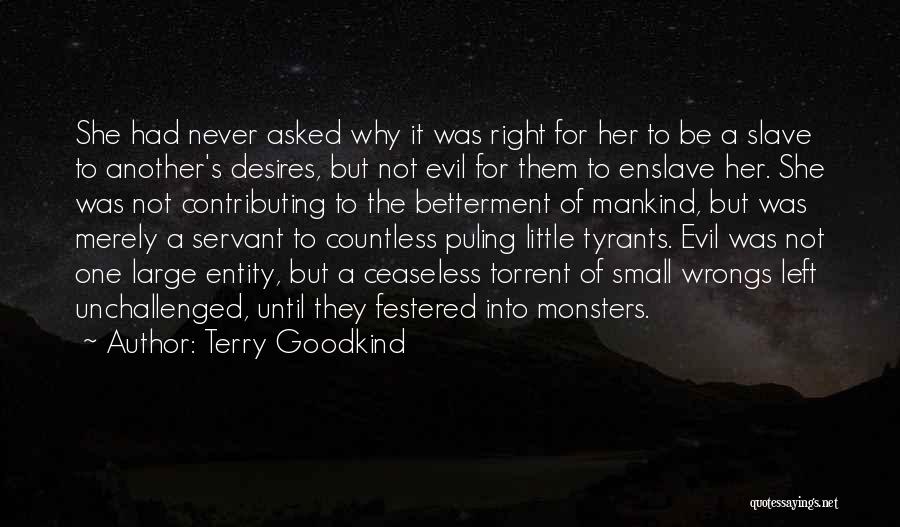 Terry Goodkind Quotes: She Had Never Asked Why It Was Right For Her To Be A Slave To Another's Desires, But Not Evil