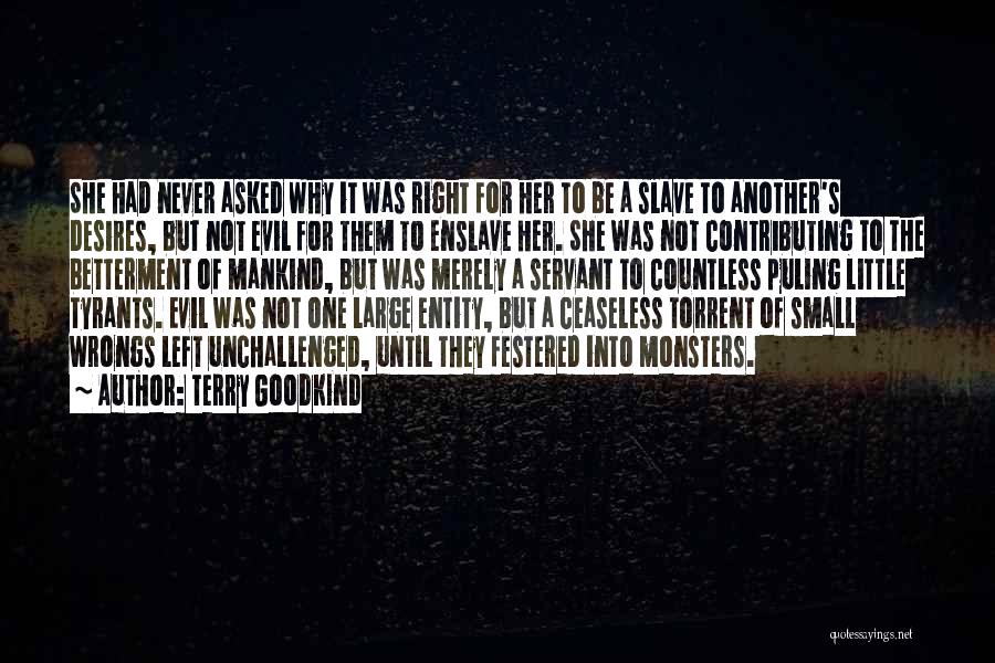 Terry Goodkind Quotes: She Had Never Asked Why It Was Right For Her To Be A Slave To Another's Desires, But Not Evil