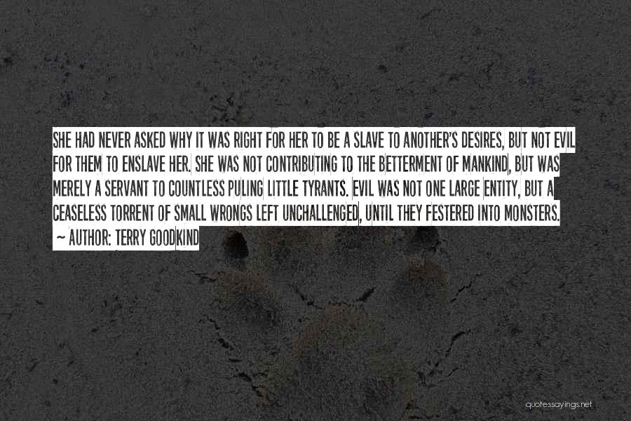 Terry Goodkind Quotes: She Had Never Asked Why It Was Right For Her To Be A Slave To Another's Desires, But Not Evil