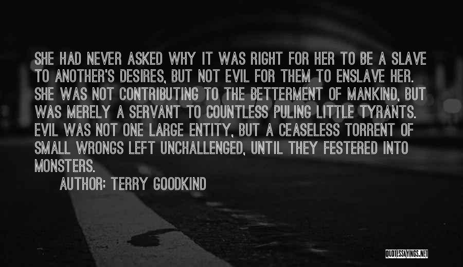 Terry Goodkind Quotes: She Had Never Asked Why It Was Right For Her To Be A Slave To Another's Desires, But Not Evil