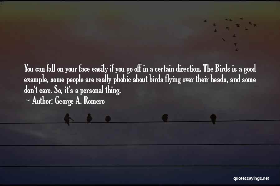 George A. Romero Quotes: You Can Fall On Your Face Easily If You Go Off In A Certain Direction. The Birds Is A Good