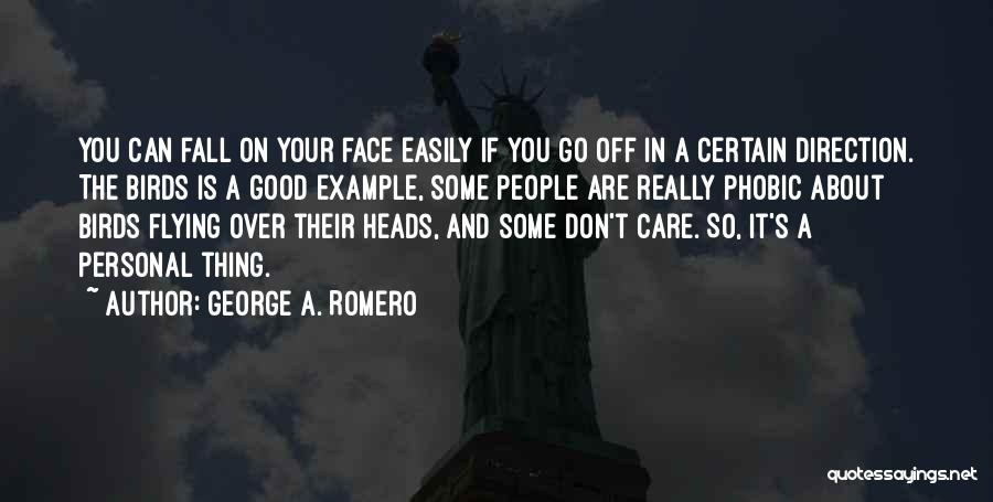 George A. Romero Quotes: You Can Fall On Your Face Easily If You Go Off In A Certain Direction. The Birds Is A Good