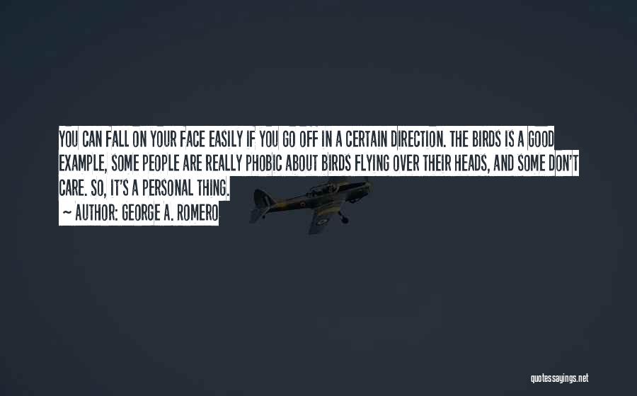 George A. Romero Quotes: You Can Fall On Your Face Easily If You Go Off In A Certain Direction. The Birds Is A Good