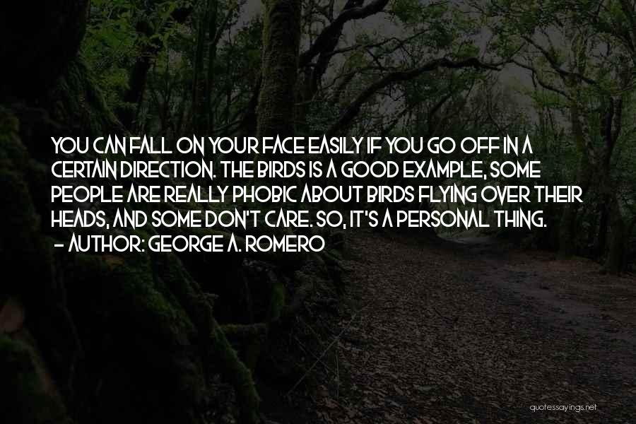 George A. Romero Quotes: You Can Fall On Your Face Easily If You Go Off In A Certain Direction. The Birds Is A Good